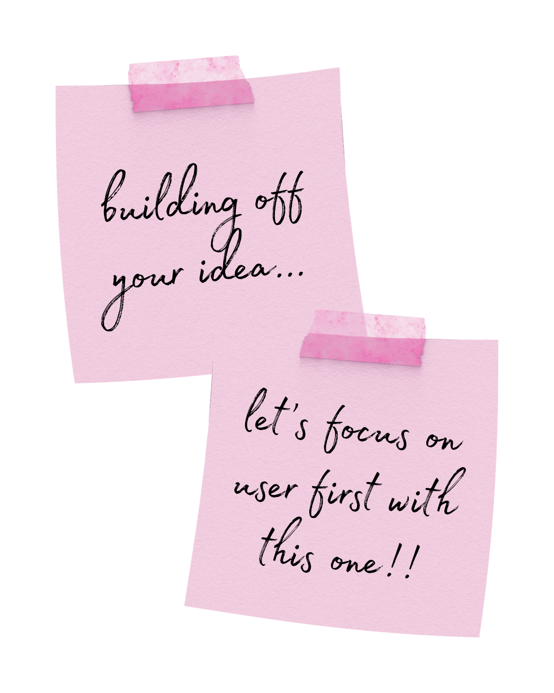 two pink sticky notes stacked on top of each other with writing that says 'building off your idea...' and 'let's focus on user first with this one'